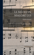 Le Medecin Malgre Lui; Comedie de Moliere. Arr. En Opera Comique Par Jules Barbier & Michel Care