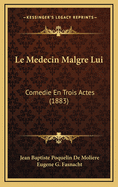Le Medecin Malgre Lui: Comedie En Trois Actes (1883)