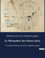 Le Monastre des frres noirs: Un roman d'Etienne-Lon De Lamothe-Langon