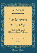 Le Moyen Age, 1890, Vol. 3: Bulletin Mensuel D'Histoire Et de Philologie (Classic Reprint)