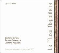 Le Muse Napolitane: Il Violoncello nella Napoli del '700 - Gaetano Magarelli (harpsichord); Gaetano Simone (cello); Giovanni Chiapparino (percussion); Simone Colavecchi (tiorba);...