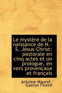 Le Myst?re de la Naissance de N.-S. J?sus-Christ: Pastorale En Cinq Actes Et Un Prologue, En Vers PR