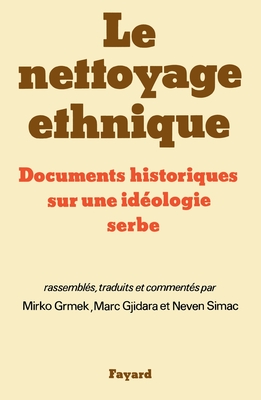 Le Nettoyage Ethnique: Documents Historiques Sur Une Ideologie Serbe - Grmek, Mirko Drazen