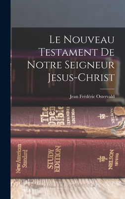 Le Nouveau Testament de Notre Seigneur Jesus-Christ - Ostervald, Jean Frdric