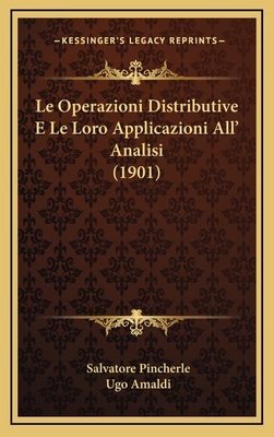 Le Operazioni Distributive E Le Loro Applicazioni All' Analisi (1901) - Pincherle, Salvatore, and Amaldi, Ugo