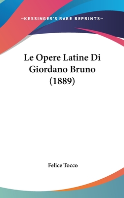 Le Opere Latine Di Giordano Bruno (1889) - Tocco, Felice