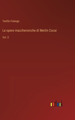 Le opere maccheroniche di Merlin Cocai: Vol. 3 - Folengo, Teofilo