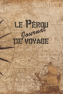 Le P?rou Journal de Voyage: 6x9 Carnet de voyage I Journal de voyage avec instructions, Checklists et Bucketlists, cadeau parfait pour votre s?jour au P?rou et pour chaque voyageur.