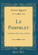 Le Pamphlet: Comdie En Deux Actes, En Prose (Classic Reprint)