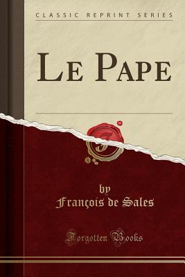 Le Pape (Classic Reprint) - Sales, Francois De