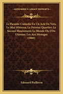 Le Parasite Comedie En Un Acte En Vers; Le Mur Mitoyen; Le Dernier Quartier; Le Second Mouvement; Le Monde Ou L'On S'Amuse; Les Aux Menages (1860)