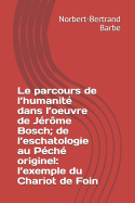 Le parcours de l'humanit? dans l'oeuvre de J?r?me Bosch; de l'eschatologie au P?ch? originel: l'exemple du Chariot de Foin