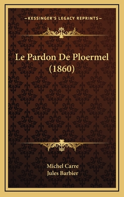 Le Pardon de Ploermel (1860) - Carre, Michel, and Barbier, Jules