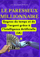 Le paresseux millionnaire: Gagnez du temps et de l'argent grce  l'Intelligence Artificielle (IA)
