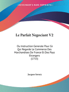 Le Parfait Negociant V2: Ou Instruction Generale Pour Ce Qui Regarde Le Commerce Des Marchandises de France Et Des Pays Etrangers (1753)