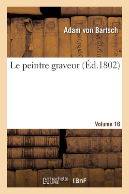 Le Peintre Graveur. Volume 16 - Von Bartsch, Adam