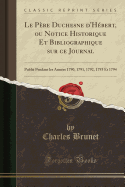 Le Pere Duchesne D'Hebert, Ou Notice Historique Et Bibliographique Sur Ce Journal: Publie Pendant Les Annees 1790, 1791, 1792, 1793 Et 1794 (Classic Reprint)