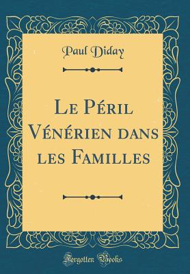 Le Peril Venerien Dans Les Familles (Classic Reprint) - Diday, Paul