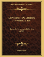 Le Pessimiste Ou L'Homme Mecontent De Tout: Comedie, En Un Acte Et En Vers (1792)