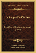 Le Peuple de L'Action: Essai Sur L'Idealisme Americain (1917)