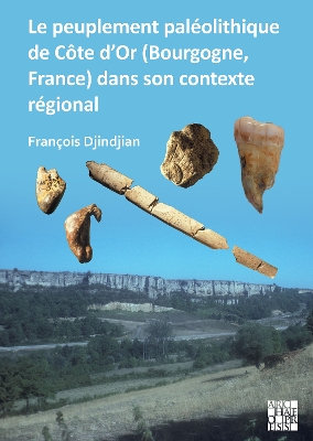 Le peuplement paleolithique de Cote d'Or (Bourgogne, France) dans son contexte regional: The Paleolithic Settlement in Cote d'Or (Burgundy, France) in Its Regional Context - Djindjian, Fran?ois (Editor)