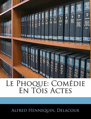 Le Phoque: Comedie En Tois Actes - Hennequin, Alfred, and Delacour, Alfred