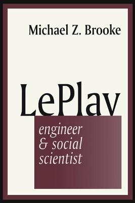 Le Play: Engineer and Social Scientist - Brooke, Michael (Editor)