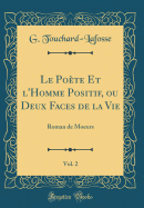 Le Poete Et L'Homme Positif, Ou Deux Faces de La Vie, Vol. 2: Roman de Moeurs (Classic Reprint)