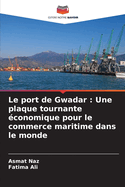 Le port de Gwadar: Une plaque tournante conomique pour le commerce maritime dans le monde