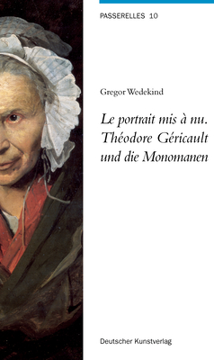 Le Portrait MIS ? Nu. Th?odore G?ricault Und Die Monomanen - Wedekind, Gregor
