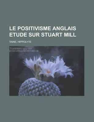 Le Positivisme Anglais Etude Sur Stuart Mill - Taine, Hippolyte