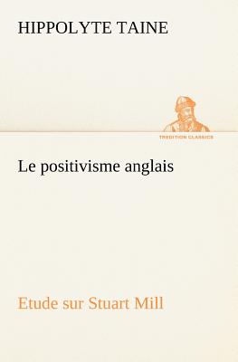 Le positivisme anglais Etude sur Stuart Mill - Taine, Hippolyte