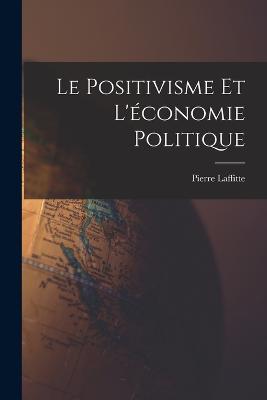 Le Positivisme et L'conomie Politique - Laffitte, Pierre