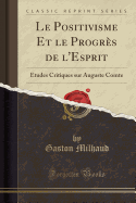 Le Positivisme Et Le Progres de L'Esprit: Etudes Critiques Sur Auguste Comte (Classic Reprint)