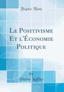 Le Positivisme Et L'Economie Politique (Classic Reprint)