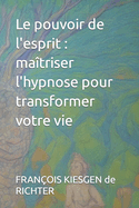 Le pouvoir de l'esprit: matriser l'hypnose pour transformer votre vie