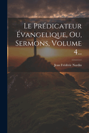 Le Predicateur Evangelique, Ou, Sermons, Volume 4...