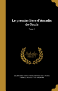 Le Premier Livre D'Amadis de Gaula; Tome 1