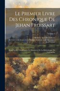Le Premier Livre Des Chronique De Jehan Froissart: Texte Indit, Pub. D'aprs Un Manuscrit De La Bibliothque Du Vatican Par; Volume 2