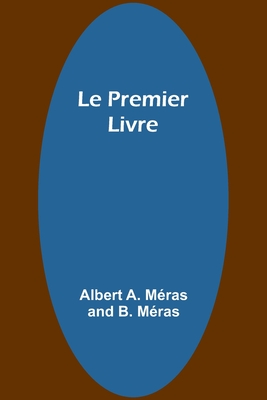 Le Premier Livre - A M?ras, Albert, and M?ras, B