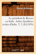 Le President de Brosses En Italie: Lettres Familieres Ecrites D'Italie. T. 2 (Ed.1858)