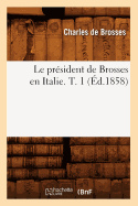 Le President de Brosses En Italie. T. 1 (Ed.1858)