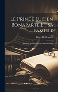 Le Prince Lucien Bonaparte Et Sa Famille: Ouvrage Accompagn? de Douze Portraits