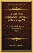 Le Principali Legislazioni Europee Sulla Stampa V2: Estratto Dall' Annuario Dalmatico (1885)