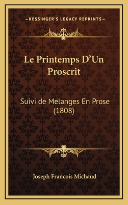 Le Printemps D'Un Proscrit: Suivi de Melanges En Prose (1808) - Michaud, Joseph Francois
