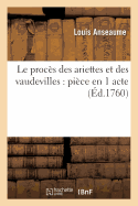 Le Proc?s Des Ariettes Et Des Vaudevilles: Pi?ce En 1 Acte