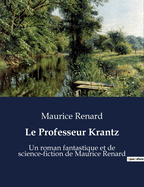 Le Professeur Krantz: Un roman fantastique et de science-fiction de Maurice Renard