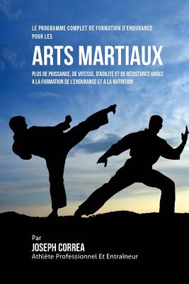 Le Programme Complet de Formation D'Endurance Pour Les Arts Martiaux: Plus de Puissance, de Vitesse, D'Agilite Et de Resistance Grace a la Formation de L'Endurance Et a la Nutrition - Correa (Athlete Professionnel Et Entrain