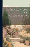 Le Propagateur De L'homoeopathie: Organe Mensuel Des Mdecins Homoeopathes Et Des Partisans De L'homoeopathie De La France Et De La Suisse, Volumes 1-2