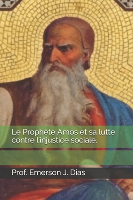 Le Proph?te Amos et sa lutte contre l'injustice sociale. - J Dias, Prof Emerson